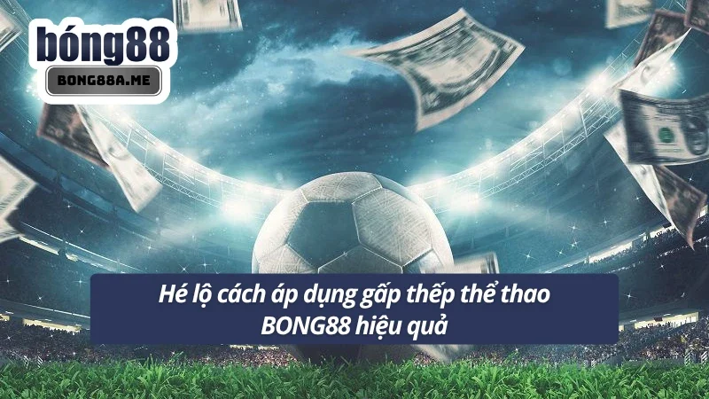 Hướng dẫn áp dụng hiệu quả chiến thuật gấp thếp cược thể thao