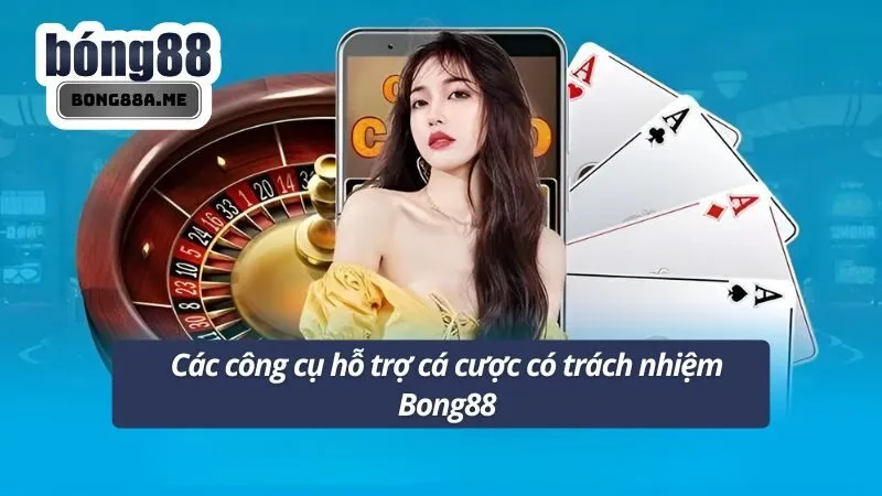 Các công cụ hỗ trợ cá cược có trách nhiệm Bong88