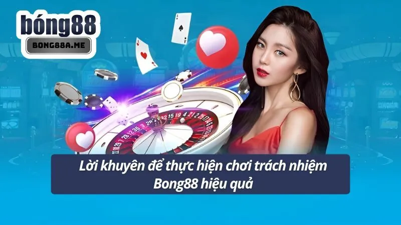 Lời khuyên để thực hiện chơi trách nhiệm Bong88 hiệu quả