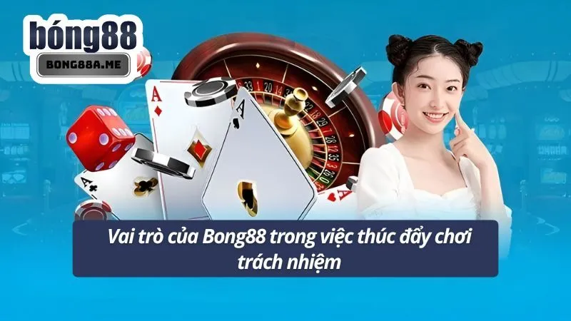 Vai trò của Bong88 trong việc thúc đẩy chơi trách nhiệm
