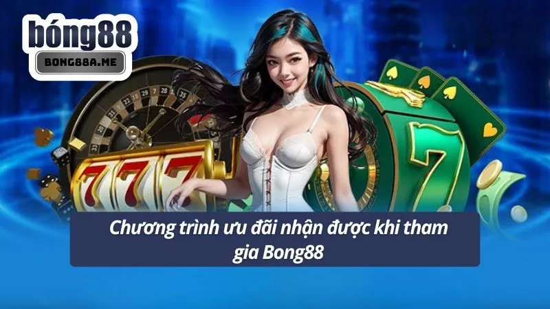 Chương trình ưu đãi nhận được khi tham gia Bong88
