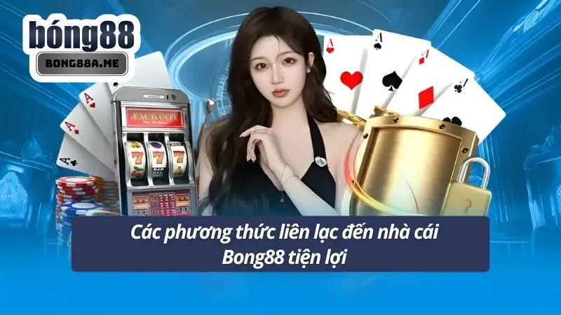 Các phương thức liên lạc đến nhà cái Bong88 tiện lợi