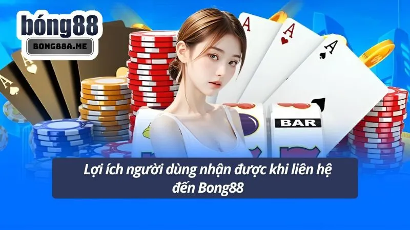 Lợi ích người dùng nhận được khi liên hệ đến Bong88