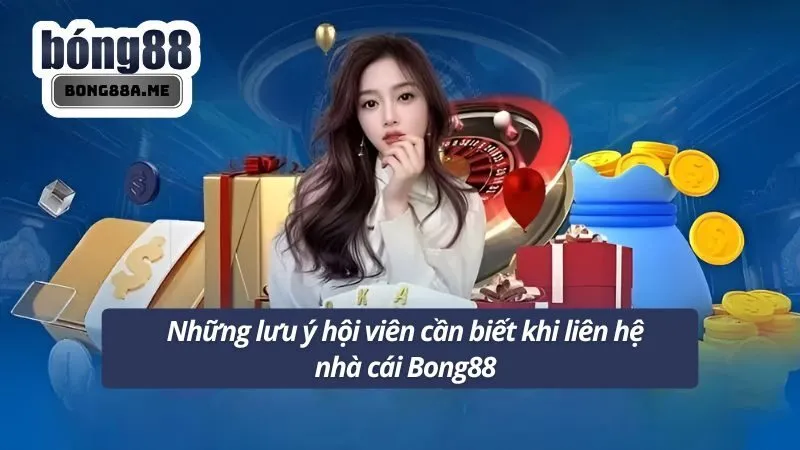 Những lưu ý hội viên cần biết khi liên hệ nhà cái Bong88