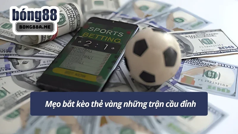 Mẹo bắt kèo thẻ vàng đối với những trận cầu lớn