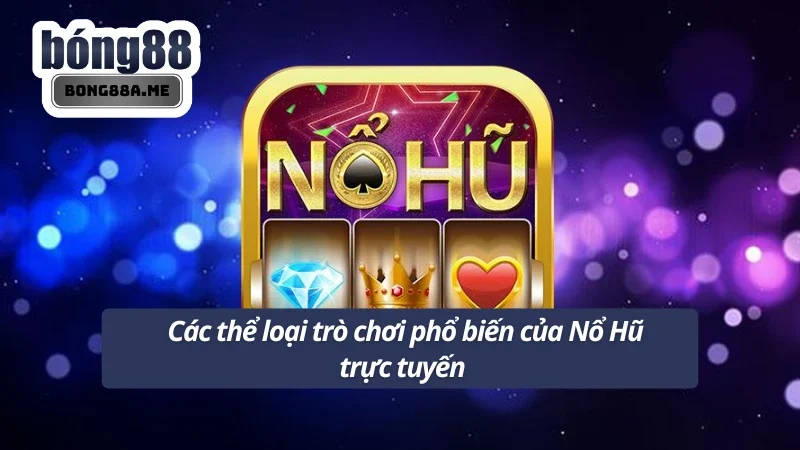 Một số thể loại Nổ Hũ Bong88 trực tuyến tại nhà cái
