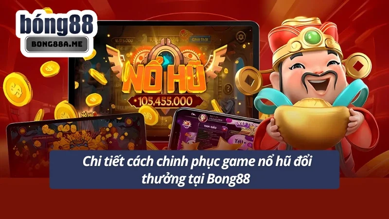 Hướng dẫn tham gia trải nghiệm Nổ Hũ Bong88